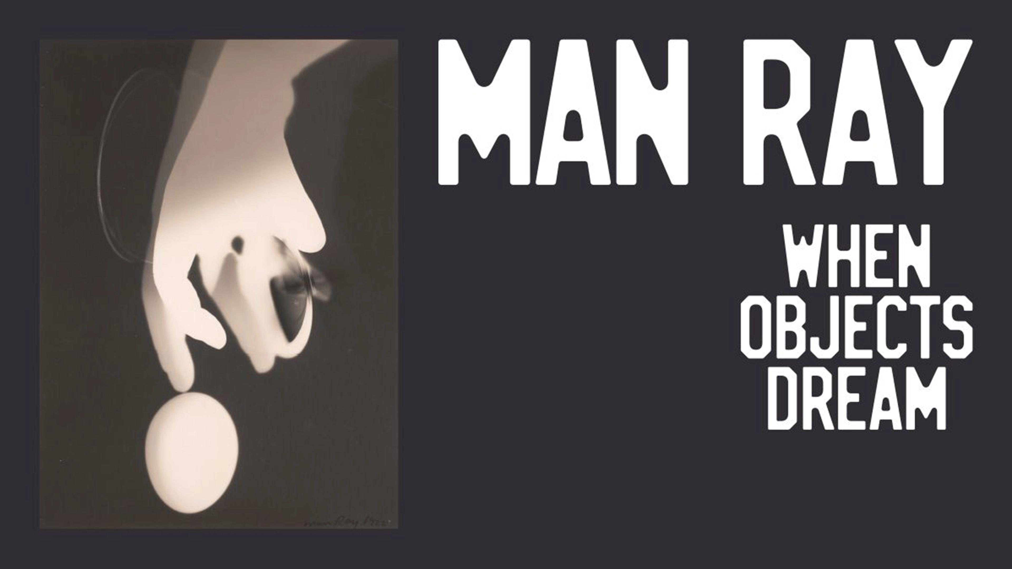 Black and white abstract image by Man Ray. A hand silhouette interacts with circular shapes. Text reads "Man Ray: When Objects Dream." Surreal and enigmatic.